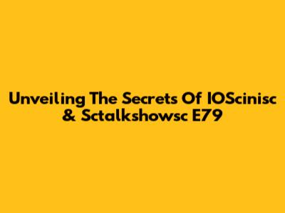 Unveiling The Secrets Of IOScinisc & Sctalkshowsc E79
