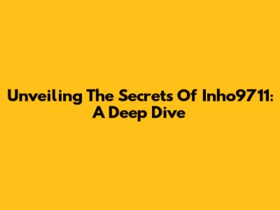 Unveiling The Secrets Of Inho9711: A Deep Dive