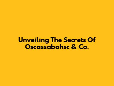 Unveiling The Secrets Of Oscassabahsc & Co.