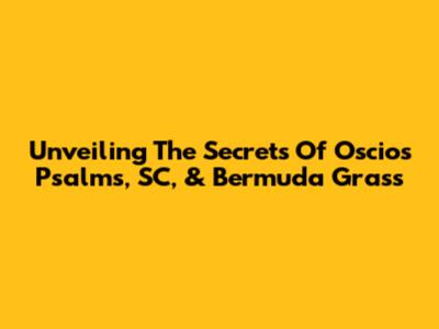 Unveiling The Secrets Of Oscios Psalms, SC, & Bermuda Grass