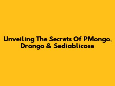Unveiling The Secrets Of PMongo, Drongo & Sediablicose