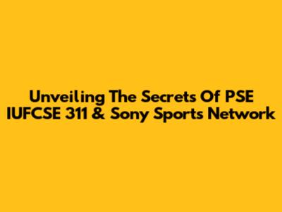 Unveiling The Secrets Of PSE IUFCSE 311 & Sony Sports Network