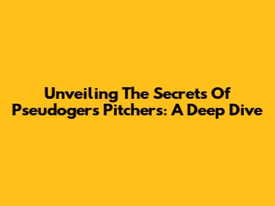 Unveiling The Secrets Of Pseudogers Pitchers: A Deep Dive