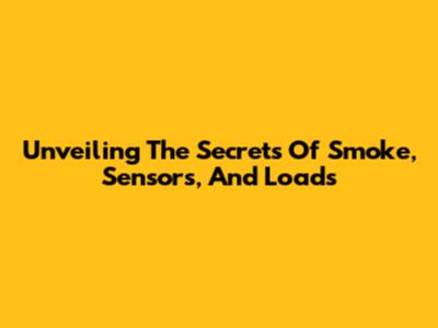 Unveiling The Secrets Of Smoke, Sensors, And Loads
