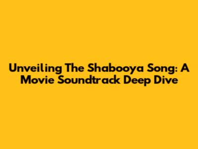 Unveiling The Shabooya Song: A Movie Soundtrack Deep Dive