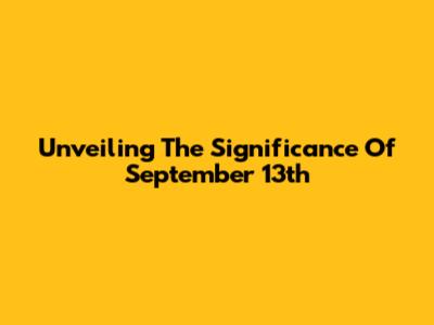 Unveiling The Significance Of September 13th