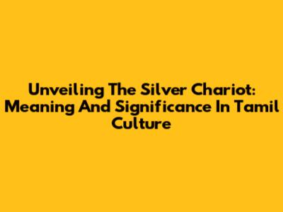 Unveiling The Silver Chariot: Meaning And Significance In Tamil Culture