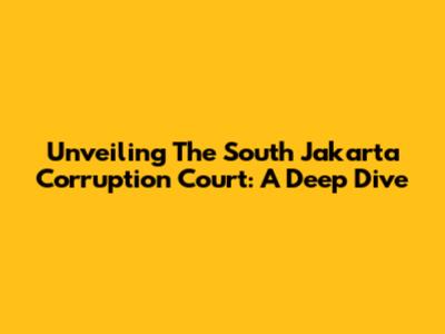 Unveiling The South Jakarta Corruption Court: A Deep Dive