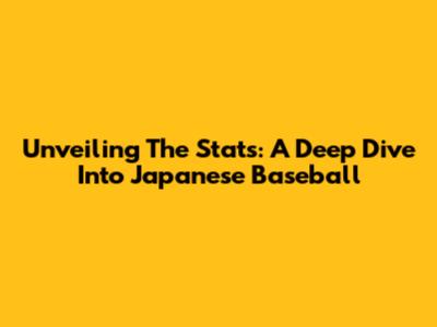 Unveiling The Stats: A Deep Dive Into Japanese Baseball