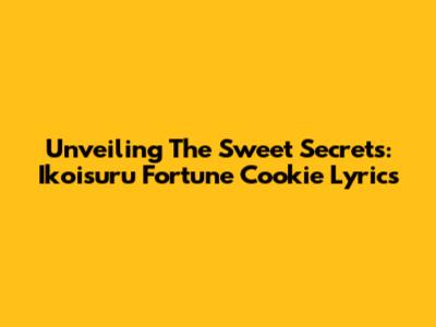 Unveiling The Sweet Secrets: Ikoisuru Fortune Cookie Lyrics