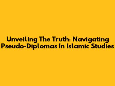 Unveiling The Truth: Navigating Pseudo-Diplomas In Islamic Studies