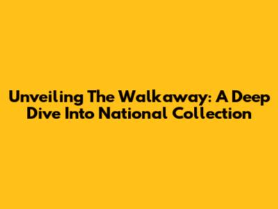 Unveiling The Walkaway: A Deep Dive Into National Collection