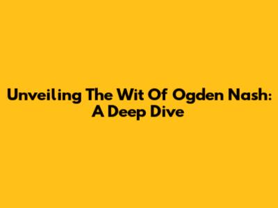 Unveiling The Wit Of Ogden Nash: A Deep Dive