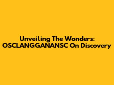 Unveiling The Wonders: OSCLANGGANANSC On Discovery