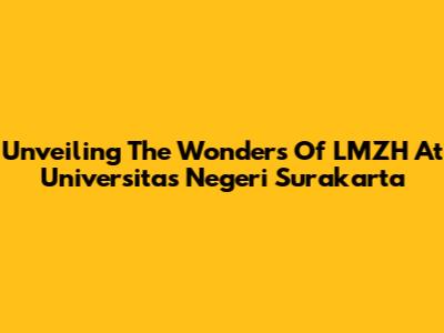 Unveiling The Wonders Of LMZH At Universitas Negeri Surakarta