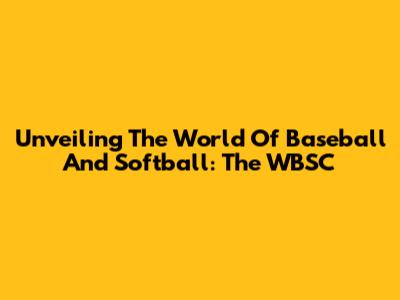 Unveiling The World Of Baseball And Softball: The WBSC