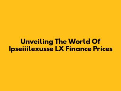 Unveiling The World Of Ipseiiilexusse LX Finance Prices