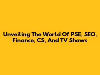 Unveiling The World Of PSE, SEO, Finance, CS, And TV Shows