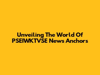 Unveiling The World Of PSEIWKTVSE News Anchors