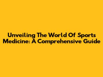 Unveiling The World Of Sports Medicine: A Comprehensive Guide