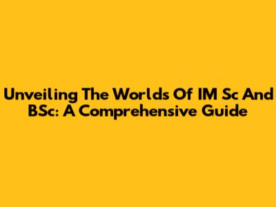 Unveiling The Worlds Of IM Sc And BSc: A Comprehensive Guide