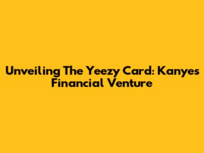 Unveiling The Yeezy Card: Kanye's Financial Venture