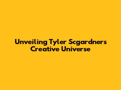 Unveiling Tyler Scgardner's Creative Universe
