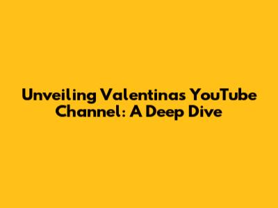 Unveiling Valentina's YouTube Channel: A Deep Dive