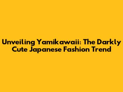 Unveiling Yamikawaii: The Darkly Cute Japanese Fashion Trend