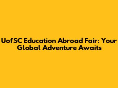 UofSC Education Abroad Fair: Your Global Adventure Awaits