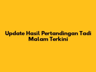 Update Hasil Pertandingan Tadi Malam Terkini