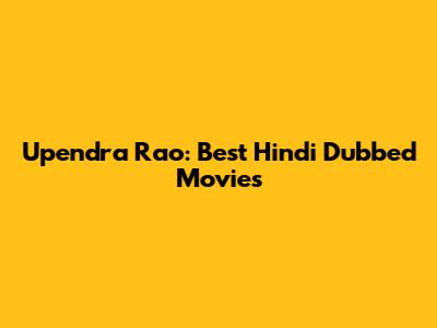 Upendra Rao: Best Hindi Dubbed Movies