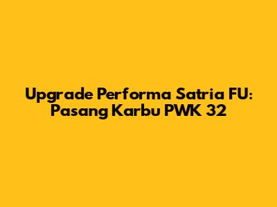 Upgrade Performa Satria FU: Pasang Karbu PWK 32