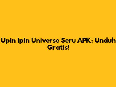Upin Ipin Universe Seru APK: Unduh Gratis!