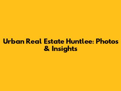 Urban Real Estate Huntlee: Photos & Insights