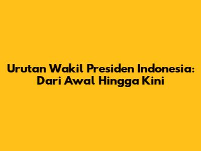 Urutan Wakil Presiden Indonesia: Dari Awal Hingga Kini
