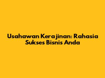 Usahawan Kerajinan: Rahasia Sukses Bisnis Anda