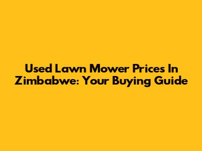Used Lawn Mower Prices In Zimbabwe: Your Buying Guide