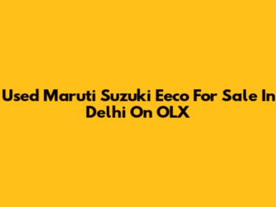 Used Maruti Suzuki Eeco For Sale In Delhi On OLX