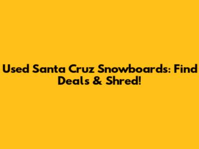 Used Santa Cruz Snowboards: Find Deals & Shred!