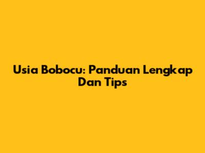 Usia Bobocu: Panduan Lengkap Dan Tips