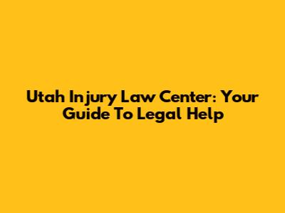Utah Injury Law Center: Your Guide To Legal Help