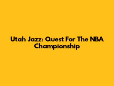 Utah Jazz: Quest For The NBA Championship