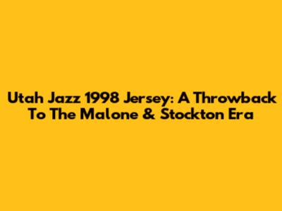 Utah Jazz 1998 Jersey: A Throwback To The Malone & Stockton Era