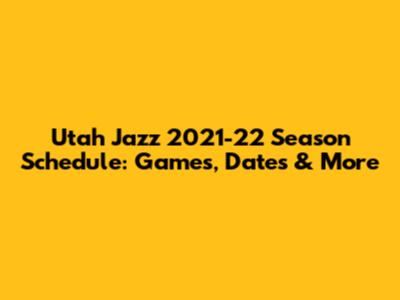 Utah Jazz 2021-22 Season Schedule: Games, Dates & More