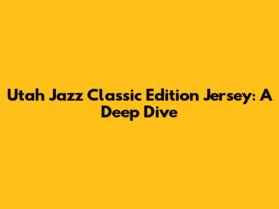 Utah Jazz Classic Edition Jersey: A Deep Dive
