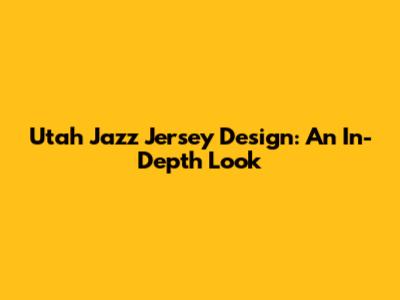 Utah Jazz Jersey Design: An In-Depth Look