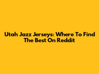 Utah Jazz Jerseys: Where To Find The Best On Reddit