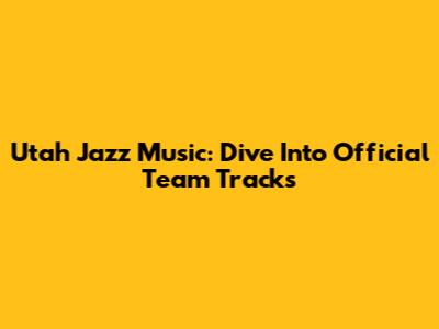 Utah Jazz Music: Dive Into Official Team Tracks
