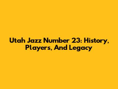 Utah Jazz Number 23: History, Players, And Legacy